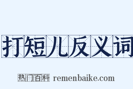打短儿反义词是什么意思的图片